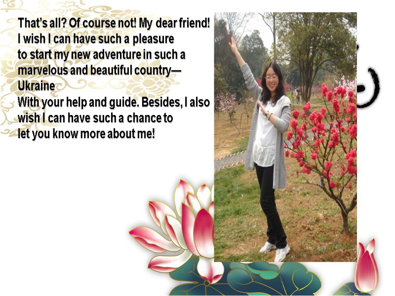 That’s all? Of course not! My dear friend! I wish I can have such